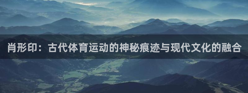 蓝鲸体育运动中心：肖形印：古代体育运动的神秘痕迹与现代文化的融合
